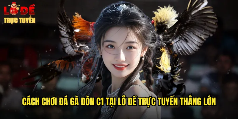 Cách chơi đá gà đòn C1 tại lô đề trực tuyến thắng lớn