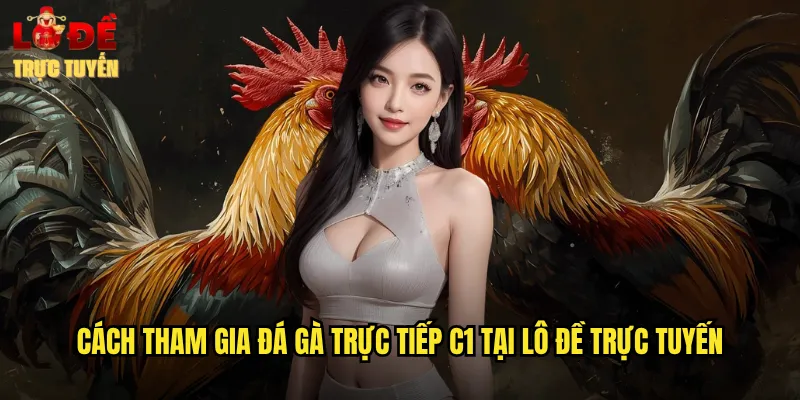 Đá Gà Trực Tiếp C1 - Hấp Dẫn Từng Giây Tại Lô Đề Trực Tuyến 3 Cách tham gia đá gà trực tiếp C1 tại lô đề trực tuyến