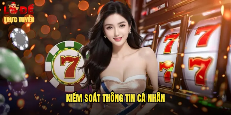 Quyền Riêng Tư Lô Đề Trực Tuyến - Bảo Vệ Dữ Liệu Cá Nhân Tối Đa 2 Kiểm Soát Thông Tin Cá Nhân