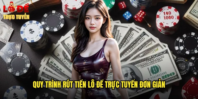 Quy Trình Rút Tiền Lô Đề Trực Tuyến Đơn Giản