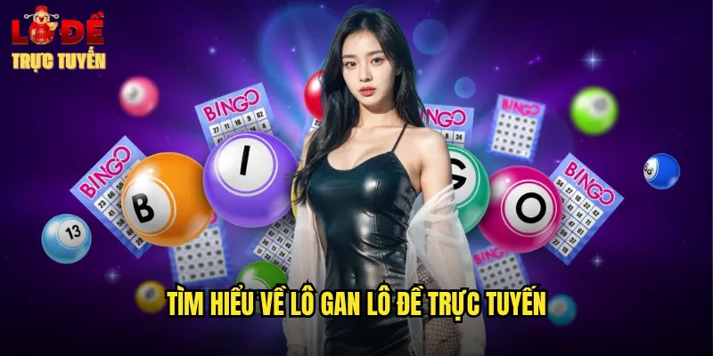 Tìm Hiểu Về Lô Gan Lô Đề Trực Tuyến