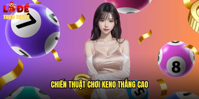 Chiến Thuật Chơi Keno Thắng Cao