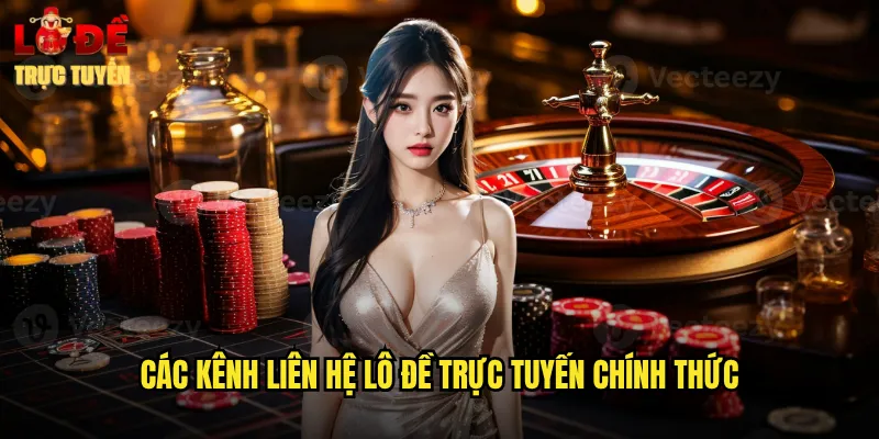 Các Kênh Liên Hệ Lô Đề Trực Tuyến Chính Thức