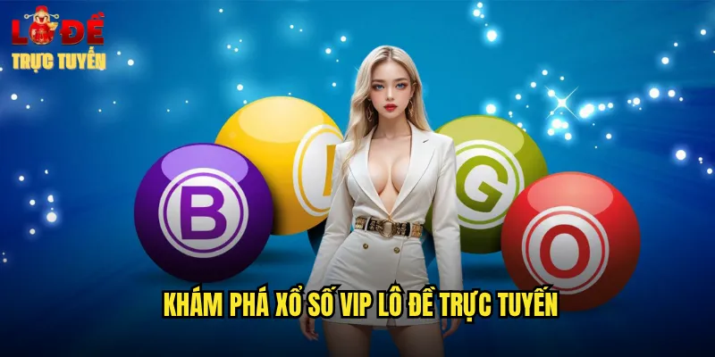 Khám Phá Xổ Số VIP Lô Đề Trực Tuyến