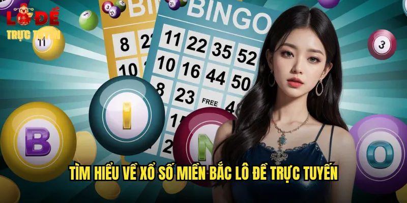 Tìm Hiểu Về Xổ Số Miền Bắc Lô Đề Trực Tuyến