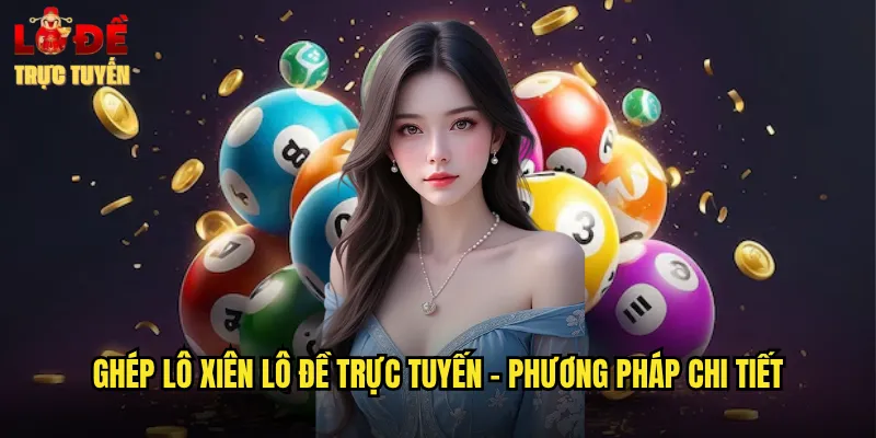 Ghép Lô Xiên Lô Đề Trực Tuyến - Phương Pháp Chi Tiết