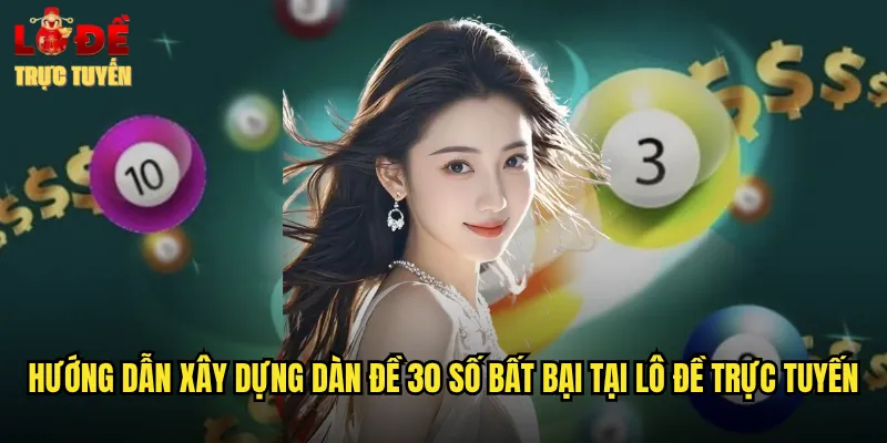 Hướng dẫn xây dựng dàn đề 30 số bất bại tại lô đề trực tuyến